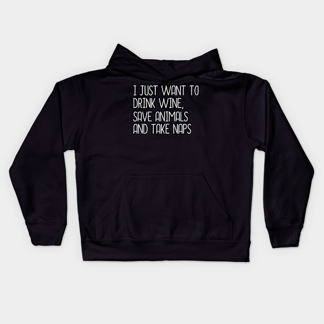 I Just Want To Drink Wine, Save Animals And Take Naps Kids Hoodie by DragonTees